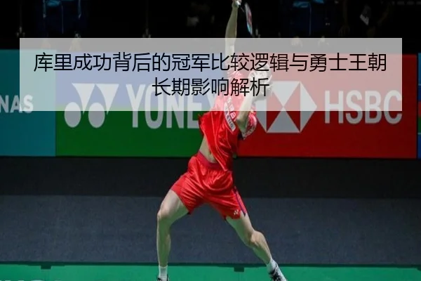 库里成功背后的冠军比较逻辑与勇士王朝长期影响解析